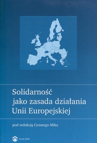 Okładka książki Solidarność jako zasada działania Unii Europejskiej / pod red. Cezarego Mika.