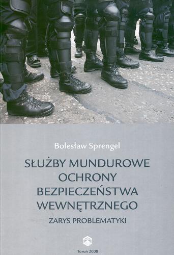 Okładka książki Służby mundurowe ochrony bezpieczeństwa wewnętrznego : zarys problematyki / Bolesław Sprengel.