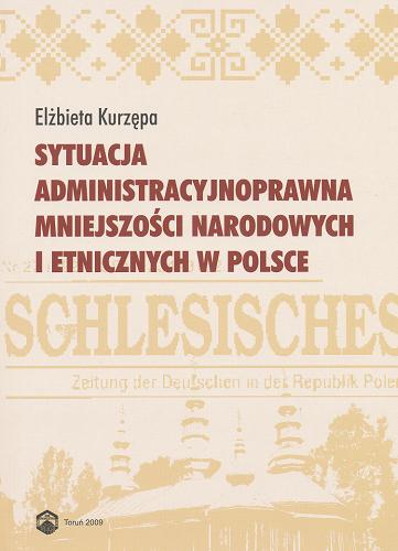 Okładka książki Sytuacja administracyjnoprawna mniejszości narodowych i etnicznych w Polsce / Elżbieta Kurzępa.