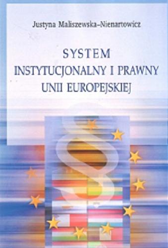 Okładka książki System instytucjonalny i prawny Unii Europejskiej / Justyna Maliszewska-Nienartowicz.