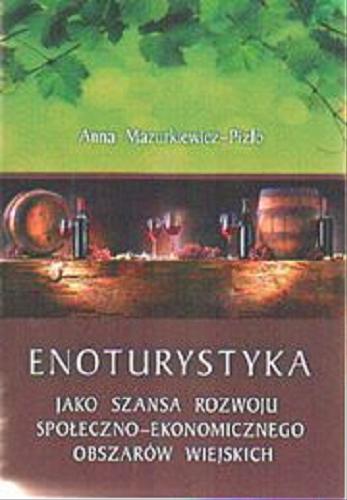 Okładka książki Enoturystyka jako szansa rozwoju społeczno-ekonomicznego obszarów wiejskich / Anna Mazurkiewicz-Pizło.