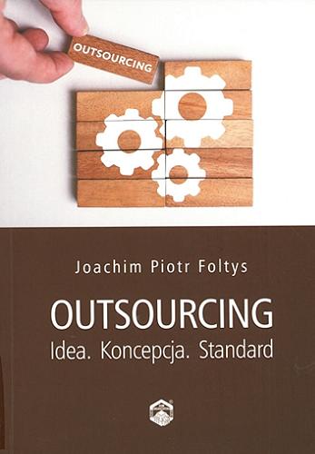 Okładka książki Outsourcing : idea, koncepcja, standard / Joachim Piotr Foltys.