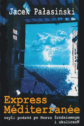 Okładka książki Express méditerranée czyli Podróż po Morzu Śródziemnym i okolicach / Jacek Pałasiński.