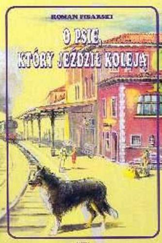 Okładka książki O psie, który jeździł koleją / Roman Pisarski ; ilustracje Bogucka-Pudlis Ewa.