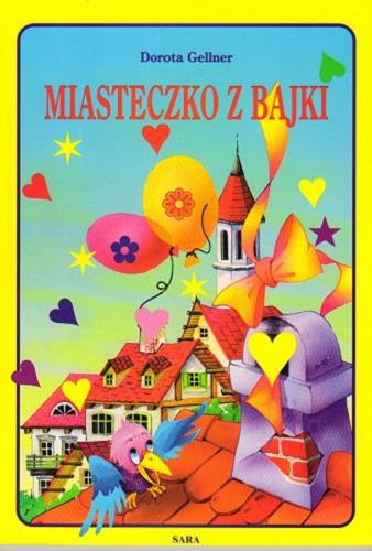 Okładka książki Miasteczko z bajki / Dorota Gellner ; ilustracje Anna Stefaniak, Lech Stefaniak.