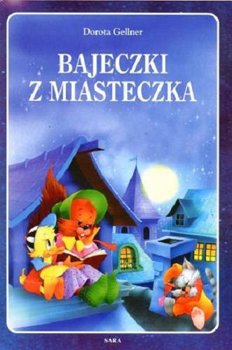 Okładka książki Bajeczki z miasteczka / Dorota Gellner ; il. Anna i Lech Stefaniakowie.
