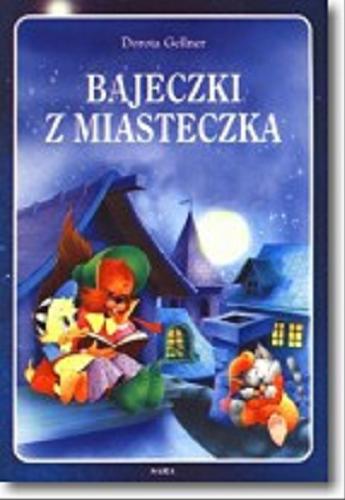 Okładka książki Bajeczki z miasteczka / Dorota Gellner ; il. Anna i Lech Stefaniakowie.