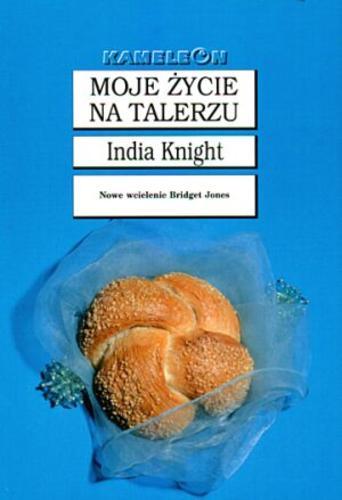 Okładka książki Moje życie na talerzu / India Knight ; tł. Aldona Możdżyńska.