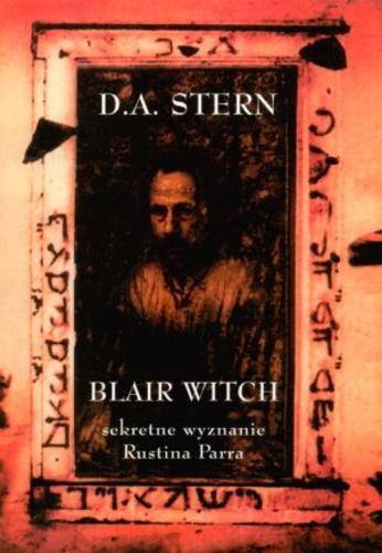 Okładka książki Blair Witch : sekretne wyznanie Rustina Parra / D. A. Stern ; przeł. Robert P. Lipski.