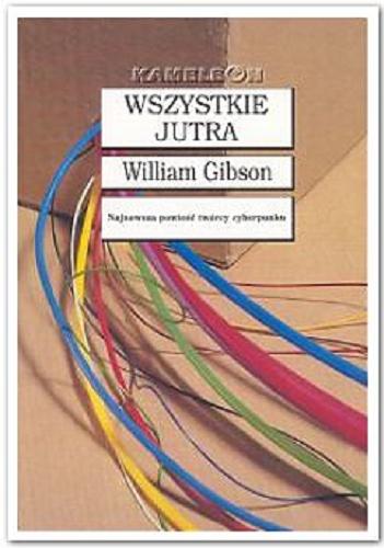 Okładka książki Wszystkie jutra / William Gibson ; tł. [z ang.] Zbigniew A. Królicki.