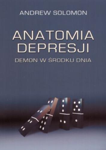Okładka książki Anatomia depresji : demon w środku dnia / Andrew Solomon ; tł. Jolanta Bartosik.