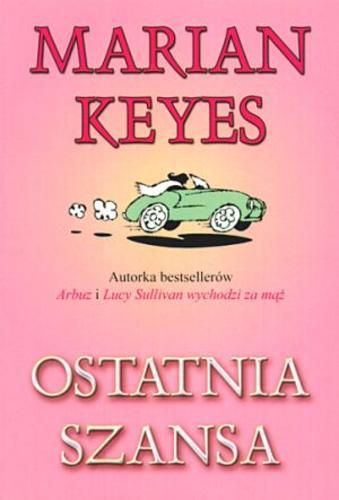 Okładka książki Ostatnia szansa / Marian Keyes ; tł. Małgorzata Hesko-Kołodzińska.