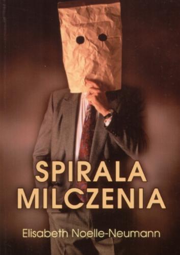 Okładka książki Spirala milczenia : opinia publiczna - nasza skóra społeczna / Elisabeth Noelle-Neumann ; przeł. Joanna Gilewicz.