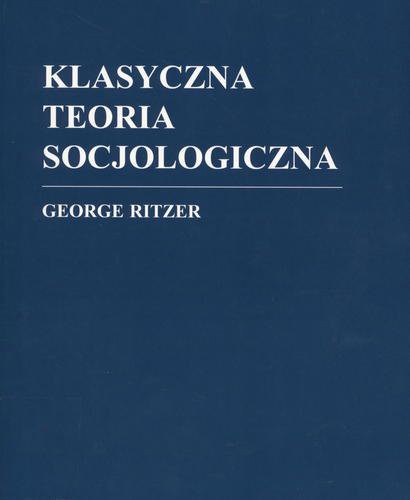 Okładka książki Klasyczna teoria socjologiczna / George Ritzer ; tł. Hanna Jankowska.