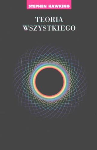 Okładka książki Teoria wszystkiego - Powstanie i losy wszechświata / Stephen Hawking ; tł. Piotr Amsterdamski.