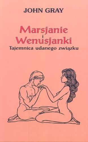 Okładka książki Marsjanie i Wenusjanki : tajemnica udanego związku / John Gray ; tł. Jerzy Łoziński.