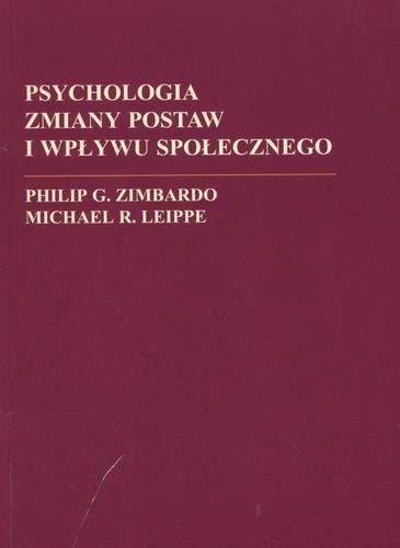 Okładka książki Psychologia zmiany postaw i wpływu społecznego / Philip G. Zimbardo, Michael R. Leippe ; przekład Paweł Kwiatkowski.