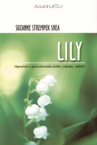 Okładka książki Lily :[opowieść o poszukiwaniu siebie, rodziny, miłości] / Suzanne Strempek Shea ; tł. Małgorzata Hesko-Kołodzińska.