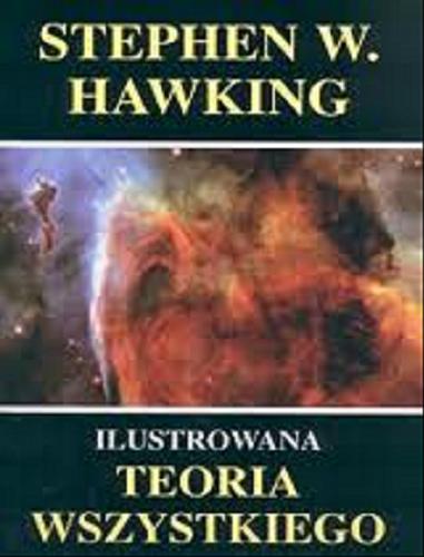 Okładka książki Ilustrowana teoria wszystkiego :powstanie i losy wszechświata / Stephen William Hawking ; tł. Piotr Amsterdamski.