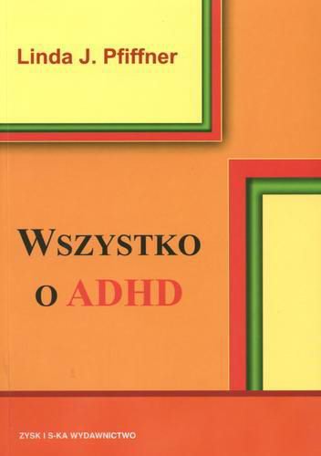 Okładka książki Wszystko o ADHD : kompleksowy, praktyczny przewodnik dla nauczycieli / Linda Jo Pfiffner ; tł. Jacek Bieroń.