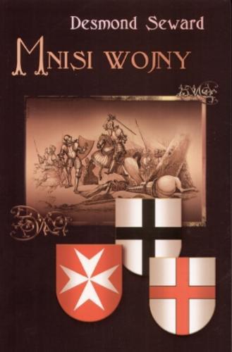 Okładka książki Mnisi wojny : krótka historia zakonów rycerskich / Desmond Seward ; przekł. [z ang.] Monika Wyrwas-Wiśniewska.