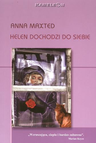 Okładka książki Helen dochodzi do siebie / Anna Maxted ; przeł. [z ang.] Maria Smulewska.