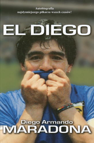 Okładka książki El Diego / Diego Armando Maradona ; Daniel Arcucci ; Ernesto Cherquis Bialo ; tł. Wojciech Charchalis.