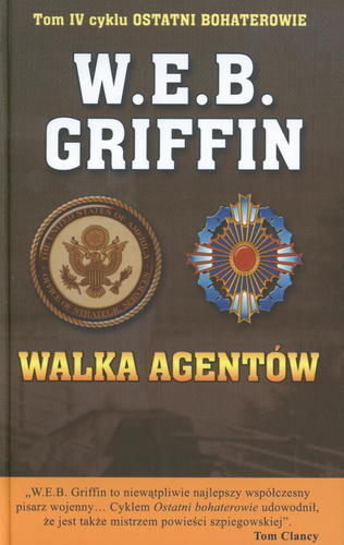 Okładka książki Ostatni Bohaterowie T. 4 Walka agentów / W. E. B. Griffin ; tł. Jerzy Łoziński.