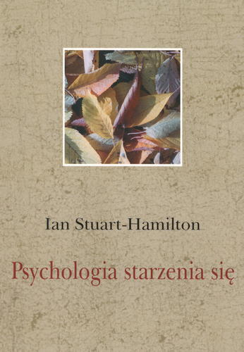 Okładka książki Psychologia starzenia się : wprowadzenie / Ian Stuart-Hamilton ; przekł. Aleksandra Błachnio.