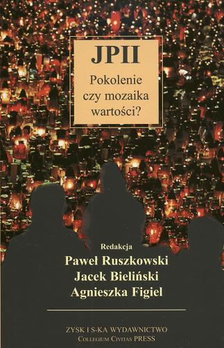 Okładka książki JPII : pokolenie czy mozaika wartości? / redakcja Paweł Ruszkowski ; redakcja Jacek Bieliński ; redakcja Agnieszka Figiel.