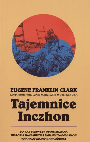Okładka książki Tajemnice Inczhon :po raz pierwszy opowiedziana historia najbardziej śmiałej tajnej akcji podczas wojny koreańskiej / Eugene Franklin Clark ; Thomas J Fleming ; tł. Jerzy Łoziński.