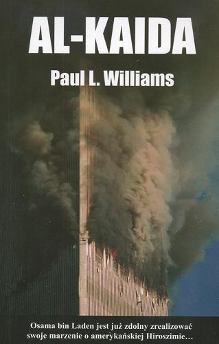 Okładka książki Al-Kaida :  międzynarodowy terroryzm, zorganizowana przestępczość i nadciągająca apokalipsa / Paul L. Williams ; przeł. Piotr Kuś.