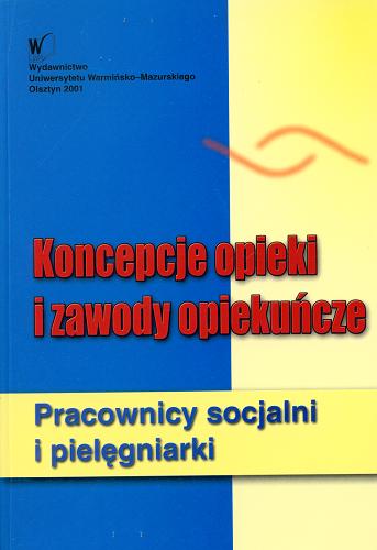 Okładka książki Koncepcje opieki i zawody opiekuńcze : pracownicy socjalni i pielęgniarki / pod red. Zofia Kawczyńska-Butrym.