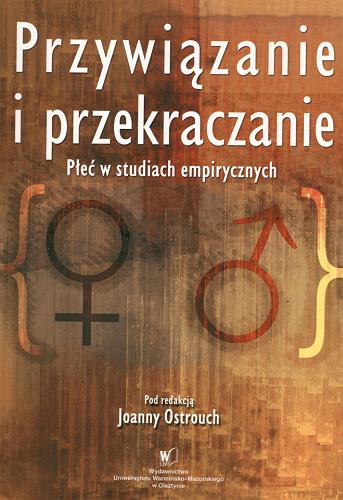 Okładka książki Przywiązanie i przekraczanie :płeć w studiach empirycznych / red. Joanna Ostrouch.
