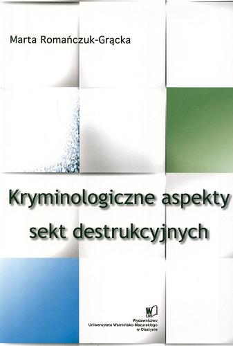 Okładka książki Kryminologiczne aspekty sekt destrukcyjnych / Marta Romańczuk-Grącka.