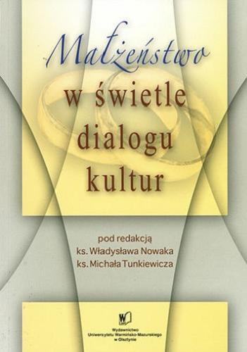 Okładka książki Małżeństwo w świetle dialogu kultur / pod red. Władysława Nowaka, Michała Tunkiewicza.