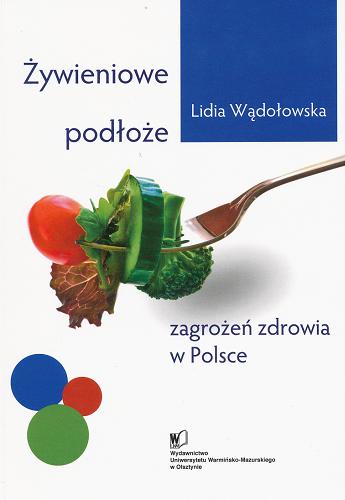 Okładka książki Żywieniowe podłoże zagrożeń zdrowia w Polsce / Lidia Wądołowska.