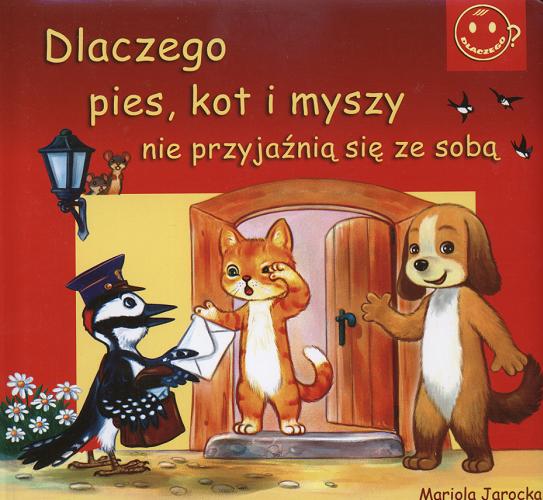 Okładka książki Dlaczego pies, kot i myszy nie przyjaźnią się ze sobą / Mariola Jarocka ; il. Kazimierz Wasilewski.
