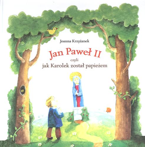 Okładka książki Jan Paweł II czyli Jak Karolek został papieżem / Joanna Krzyżanek ; ilustracje: Marcin Ciseł.