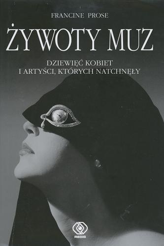Okładka książki Żywoty muz : dziewięć kobiet i artyści, których natchnęły / Francine Prose ; przekł. Anna Wichlińska-Kacprzak.