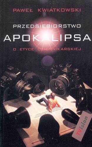 Okładka książki Przedsiębiorstwo Apokalipsa :o etyce dziennikarskiej / Paweł Kwiatkowski.