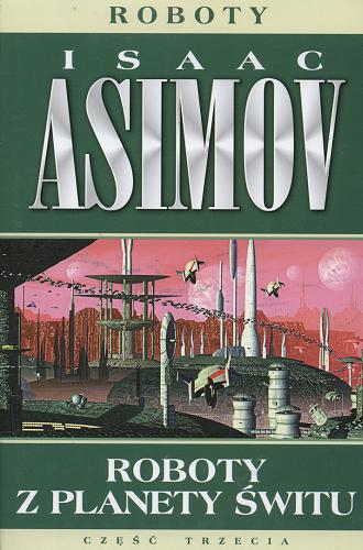 Okładka książki Roboty z planety świtu / Isaac Asimov ; przeł. [z ang.] Zbigniew A. Królicki.
