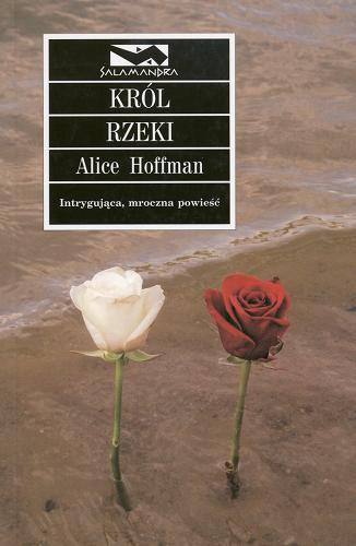 Okładka książki Król rzeki / Alice Hoffman ; przeł. [z ang.] Jerzy Kozłowski.