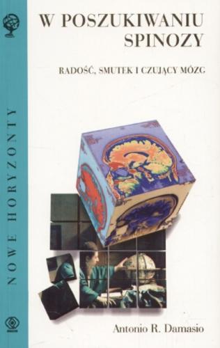 Okładka książki W poszukiwaniu Spinozy : radość, smutek i czujący mózg / Antonio Damasio ; przełożył Janusz Szczepański.