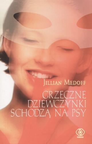 Okładka książki Grzeczne dziewczynki schodzą na psy / Jillian Medoff ; przekł. [z ang.] Ewa Kamińska.