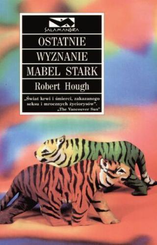 Okładka książki Ostatnie wyznanie Mabel Stark / Robert Hough ; przełożył [z angielskiego] Norbert Radomski.