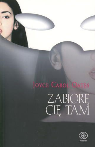 Okładka książki Zabiorę cię tam / Joyce Carol Oates ; przekł. [z ang.] Ewa Pankiewicz.