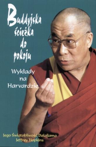 Okładka książki Buddyjska ścieżka do pokoju : wykłady na Harvardzie / Jego Świątobliwość Dalajlama ; [tłumaczył z tybetańskiego i opracował] Jeffrey Hopkins ; przełożył Sebastian Musielak.