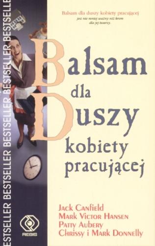 Okładka książki Balsam dla duszy kobiety pracującej : inspirujące i zabawne opowieści sławiące różnorodność i mnogość ról pełnionych przez kobiety pracujące / oprac. Jack Canfield [et.al] ; przeł. Magdalena Hermanowska.