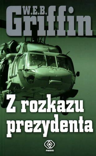 Okładka książki Z rozkazu prezydenta / W. E. B. Griffin ; przekład Piotr Kuś.